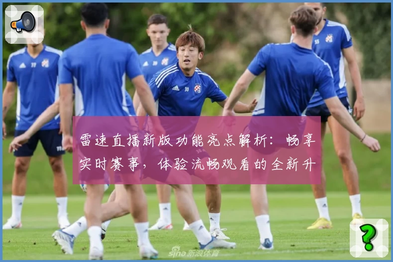 雷速直播新版功能亮点解析:畅享实时赛事,体验流畅观看的全新升级