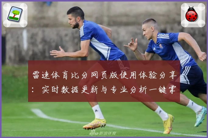 雷速体育比分网页版使用体验分享：实时数据更新与专业分析一键掌握