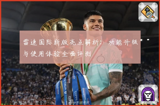 雷速国际新版亮点解析：功能升级与使用体验全面评测