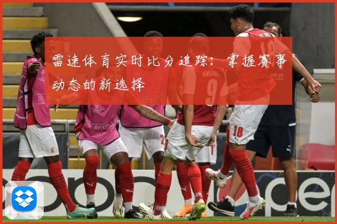 雷速体育实时比分追踪：掌握赛事动态的新选择