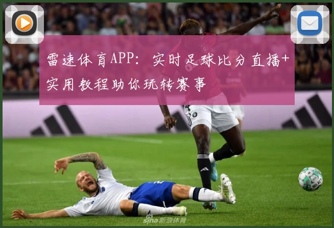 雷速体育APP：实时足球比分直播+实用教程助你玩转赛事