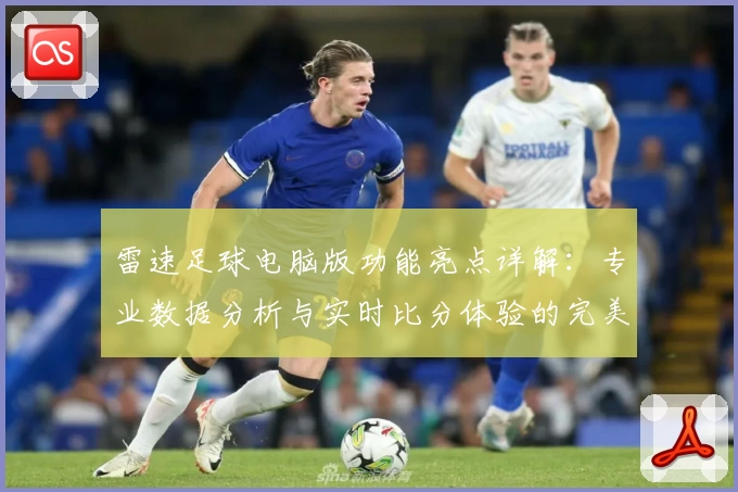 雷速足球电脑版功能亮点详解：专业数据分析与实时比分体验的完美结合