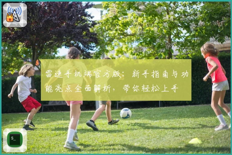 雷速手机端官方版：新手指南与功能亮点全面解析，带你轻松上手