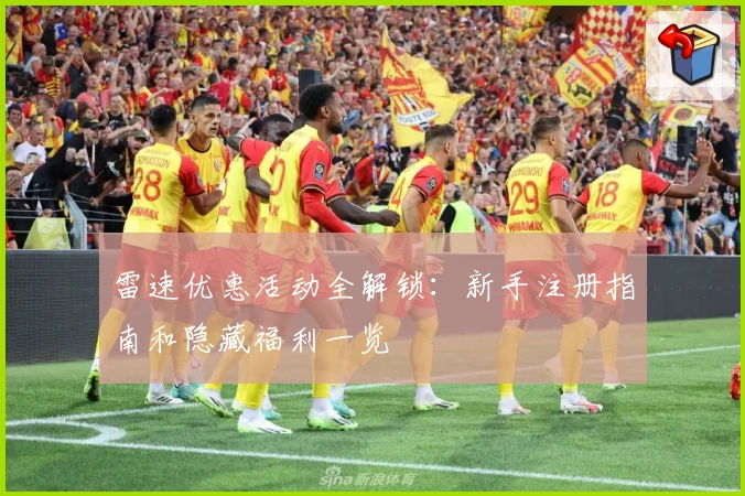 雷速优惠活动全解锁：新手注册指南和隐藏福利一览