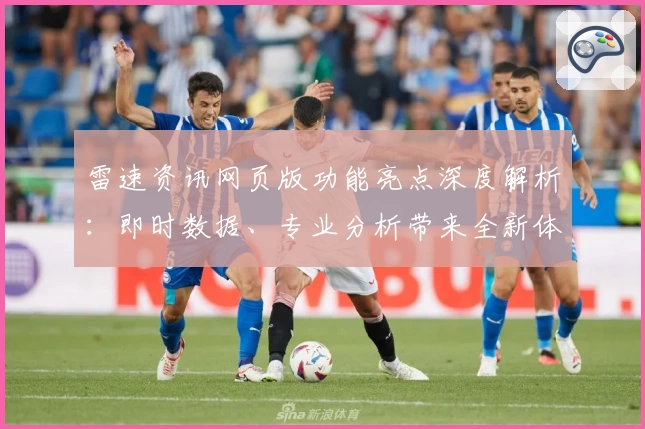 雷速资讯网页版功能亮点深度解析：即时数据、专业分析带来全新体验
