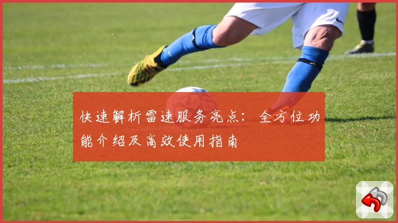 快速解析雷速服务亮点：全方位功能介绍及高效使用指南