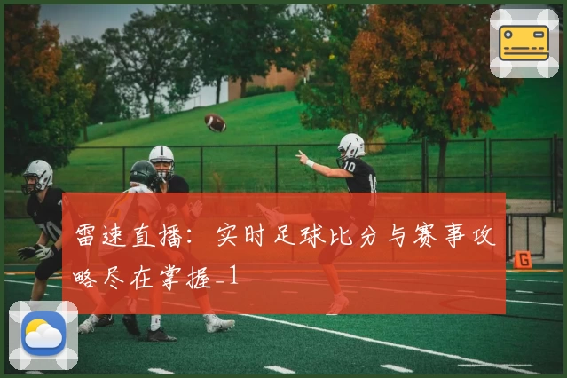 雷速直播：实时足球比分与赛事攻略尽在掌握_1