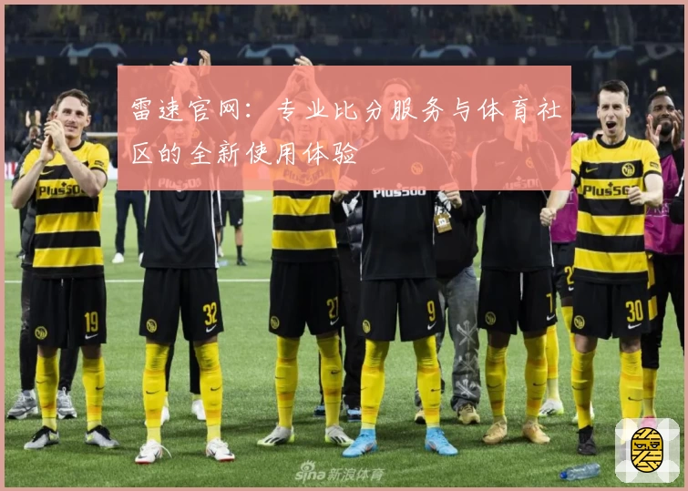 雷速官网：专业比分服务与体育社区的全新使用体验