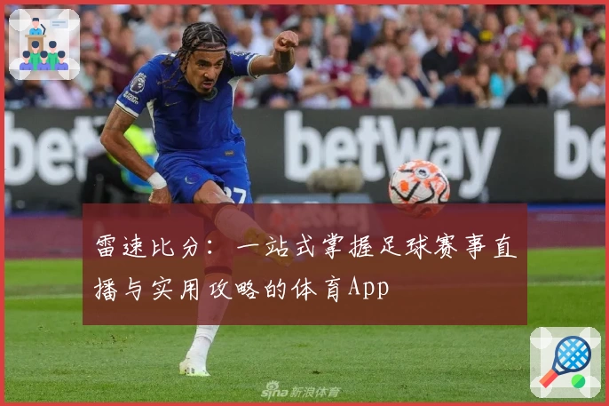 雷速比分:一站式掌握足球赛事直播与实用攻略的体育App