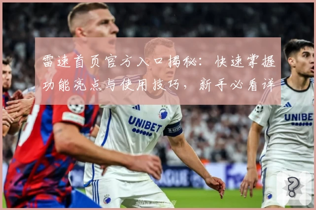 雷速首页官方入口揭秘：快速掌握功能亮点与使用技巧，新手必看详解