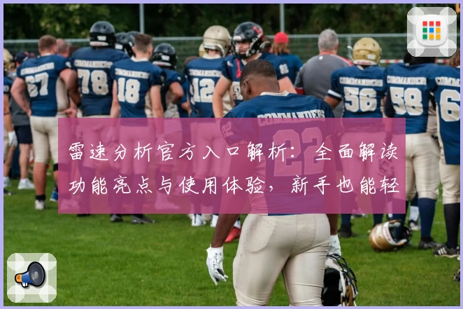 雷速分析官方入口解析：全面解读功能亮点与使用体验，新手也能轻松上手