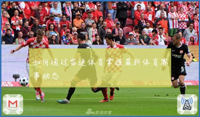 如何通过雷速体育掌握最新体育赛事动态