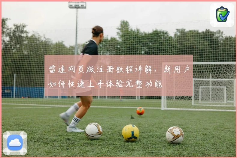 雷速网页版注册教程详解,新用户如何快速上手体验完整功能