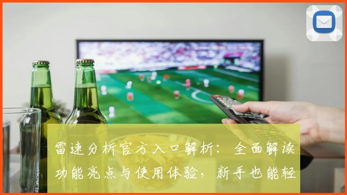 雷速分析官方入口解析：全面解读功能亮点与使用体验，新手也能轻松上手