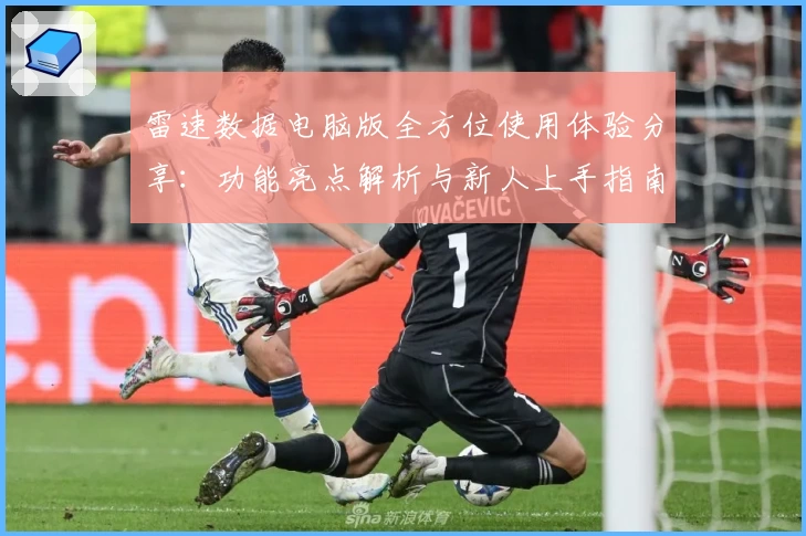 雷速数据电脑版全方位使用体验分享:功能亮点解析与新人上手指南