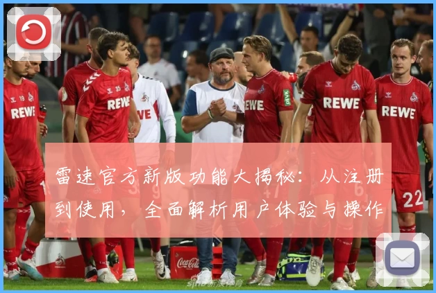 雷速官方新版功能大揭秘：从注册到使用，全面解析用户体验与操作技巧