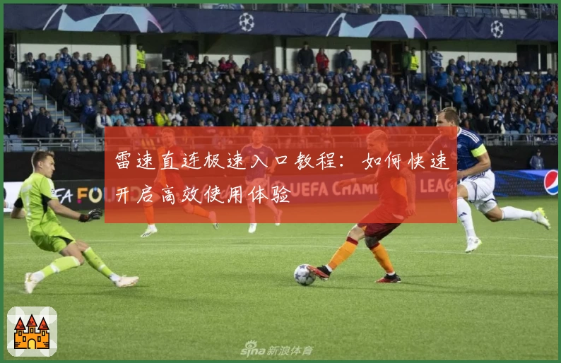 雷速直连极速入口教程：如何快速开启高效使用体验
