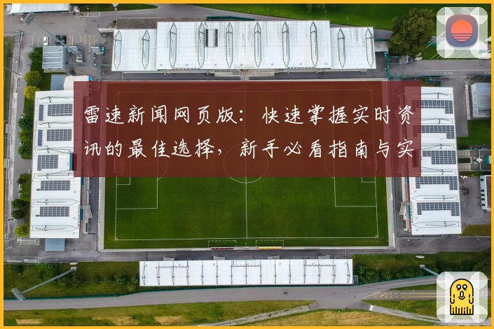雷速新闻网页版：快速掌握实时资讯的最佳选择，新手必看指南与实用功能解读